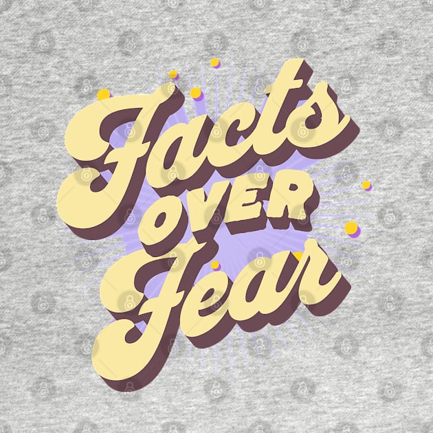 Facts Over Fear by Pixels, Prints & Patterns